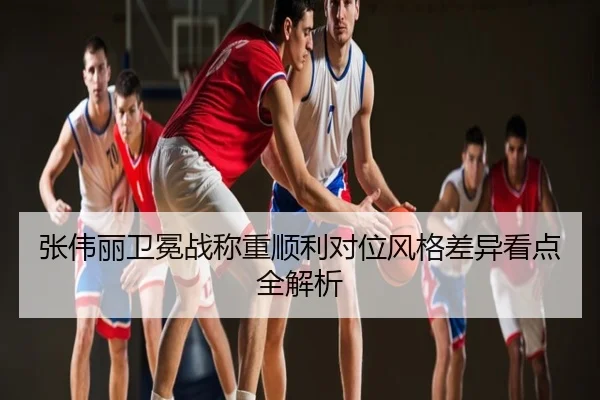 张伟丽卫冕战称重顺利对位风格差异看点全解析